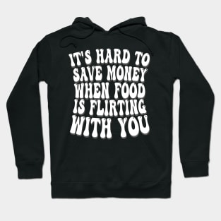 it's hard to save money when food is flirting with you Hoodie